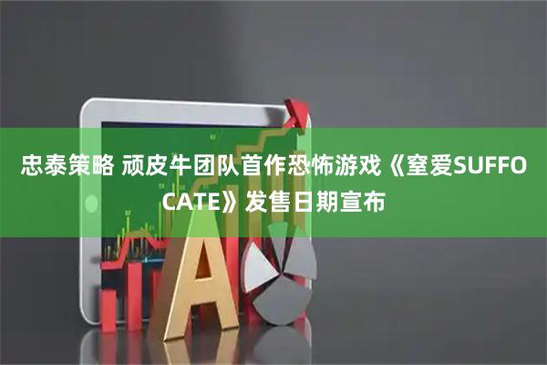 忠泰策略 顽皮牛团队首作恐怖游戏《窒爱SUFFOCATE》发售日期宣布