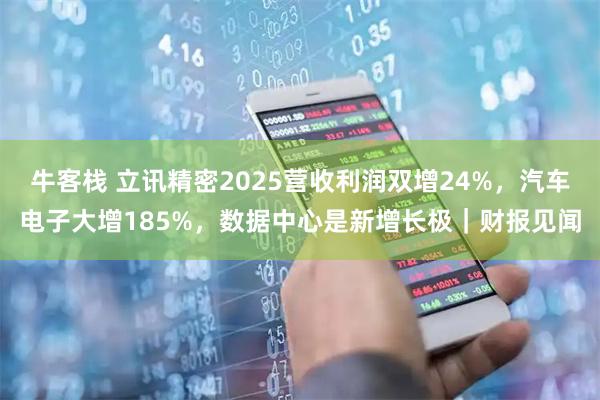 牛客栈 立讯精密2025营收利润双增24%，汽车电子大增185%，数据中心是新增长极｜财报见闻