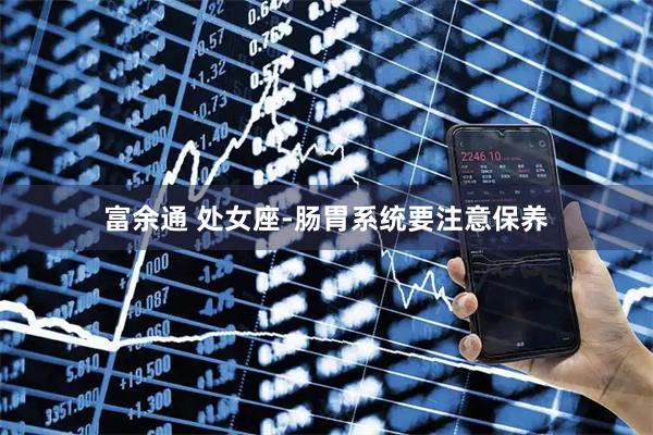 富余通 处女座-肠胃系统要注意保养